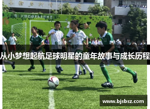 从小梦想起航足球明星的童年故事与成长历程