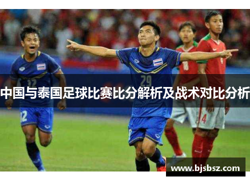中国与泰国足球比赛比分解析及战术对比分析